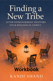 Finding a New Tribe After Estrangement Shatters Your Biological Family WORKBOOK